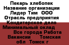 Пекарь-хлебопек › Название организации ­ Лидер Тим, ООО › Отрасль предприятия ­ Кондитерское дело › Минимальный оклад ­ 29 000 - Все города Работа » Вакансии   . Томская обл.,Томск г.